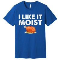 Funny I Like It Moist Turkey Feast Lover Happy Thanksgiving Gift Premium T-Shirt