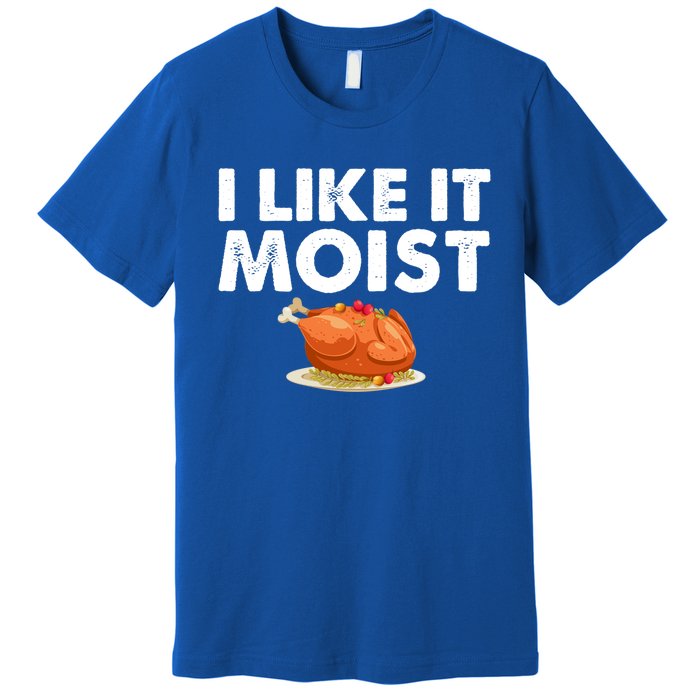 Funny I Like It Moist Turkey Feast Lover Happy Thanksgiving Gift Premium T-Shirt