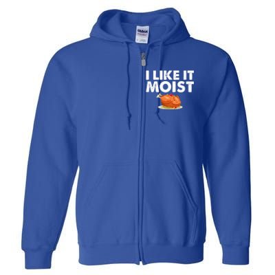 Funny I Like It Moist Turkey Feast Lover Happy Thanksgiving Gift Full Zip Hoodie