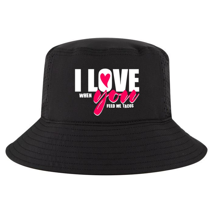 Funny I Love You I Love When You Feed Me Tacos Cool Comfort Performance Bucket Hat