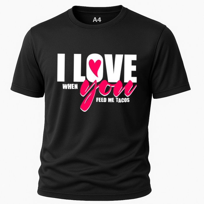 Funny I Love You I Love When You Feed Me Tacos Cooling Performance Crew T-Shirt