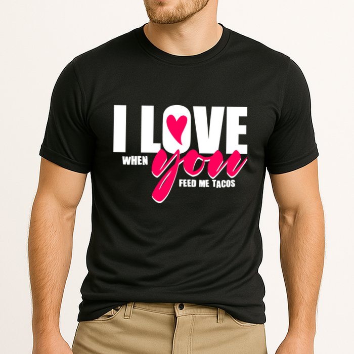 Funny I Love You I Love When You Feed Me Tacos Cooling Performance Crew T-Shirt