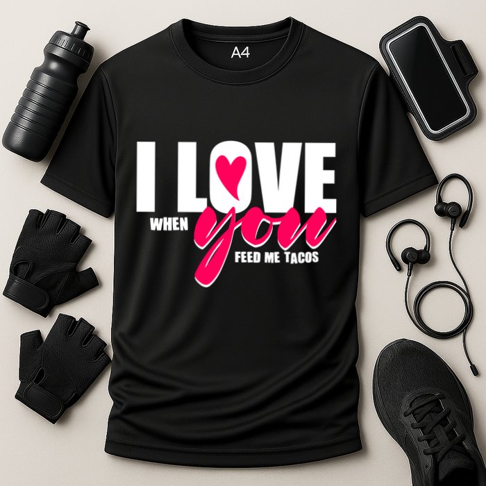 Funny I Love You I Love When You Feed Me Tacos Cooling Performance Crew T-Shirt