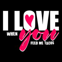 Funny I Love You I Love When You Feed Me Tacos Cooling Performance Crew T-Shirt