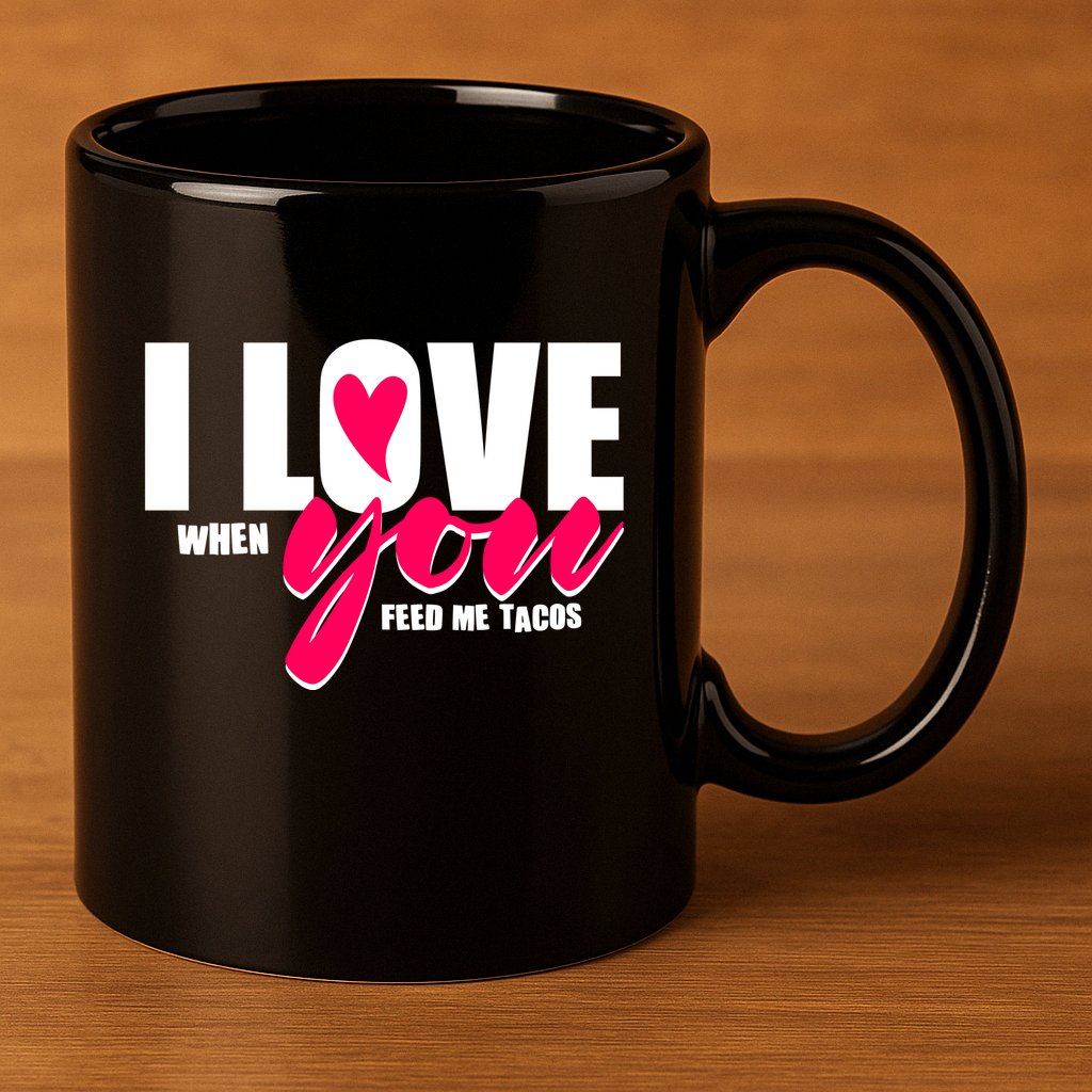 Funny I Love You I Love When You Feed Me Tacos 11oz C Handle Ceramic Mug