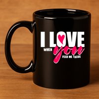 Funny I Love You I Love When You Feed Me Tacos 11oz C Handle Ceramic Mug
