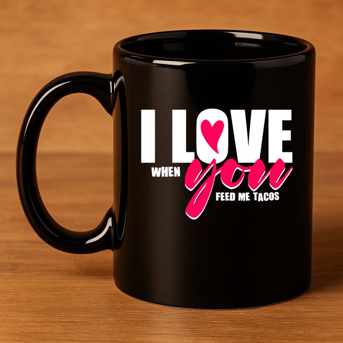 Funny I Love You I Love When You Feed Me Tacos 11oz C Handle Ceramic Mug