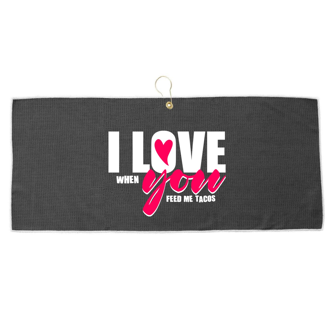 Funny I Love You I Love When You Feed Me Tacos Large Microfiber Waffle Golf Towel