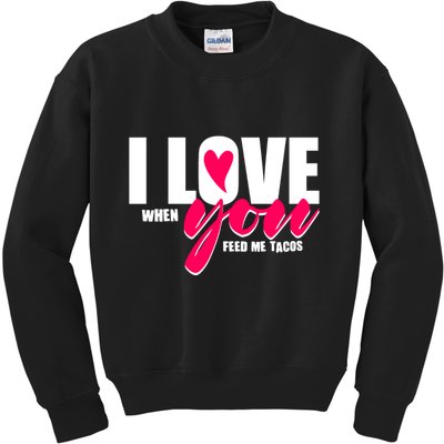 Funny I Love You I Love When You Feed Me Tacos Kids Sweatshirt