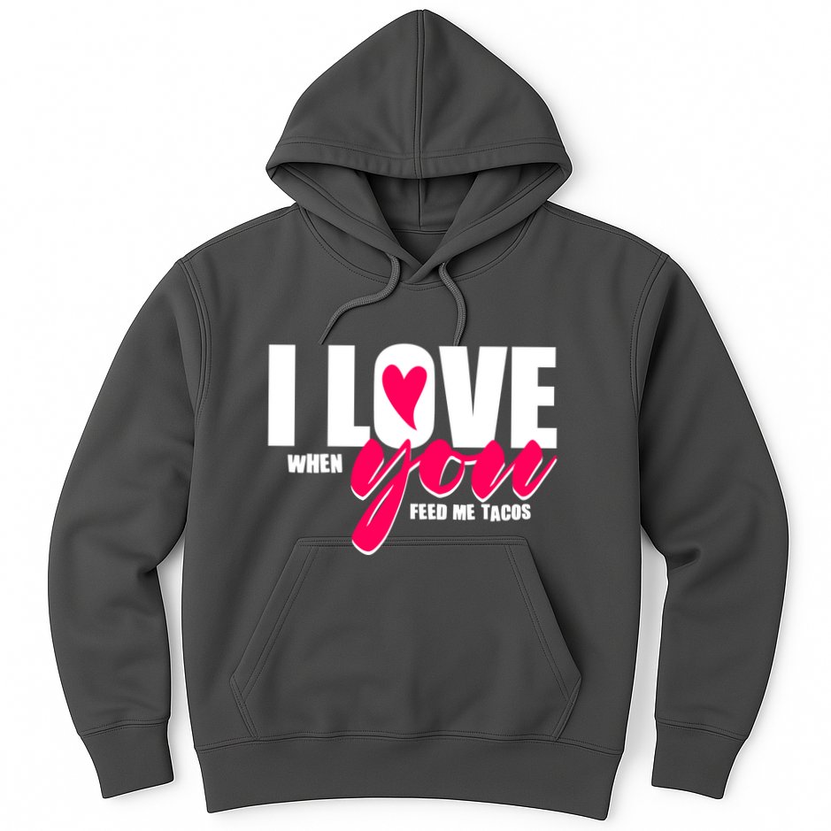 Funny I Love You I Love When You Feed Me Tacos Hoodie