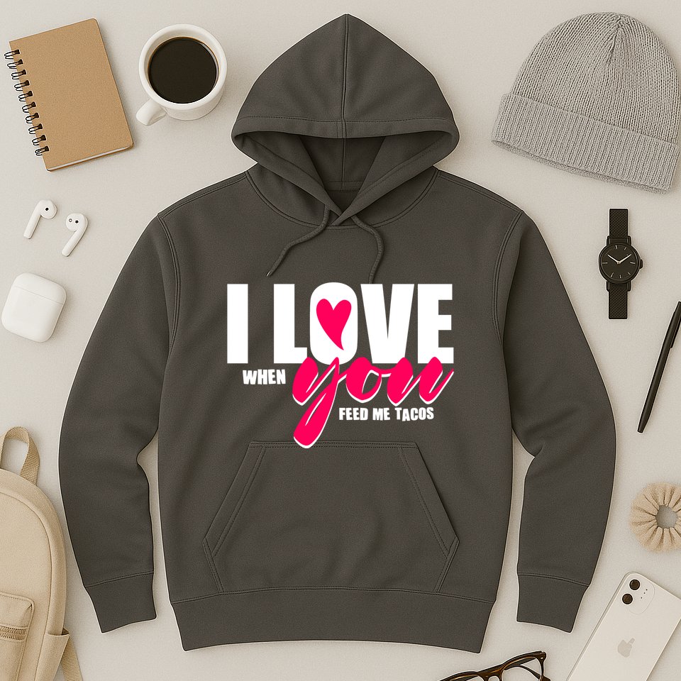 Funny I Love You I Love When You Feed Me Tacos Hoodie