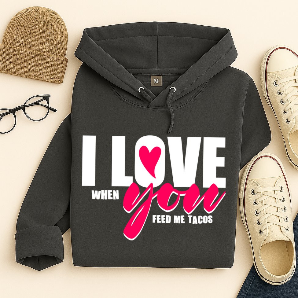 Funny I Love You I Love When You Feed Me Tacos Hoodie