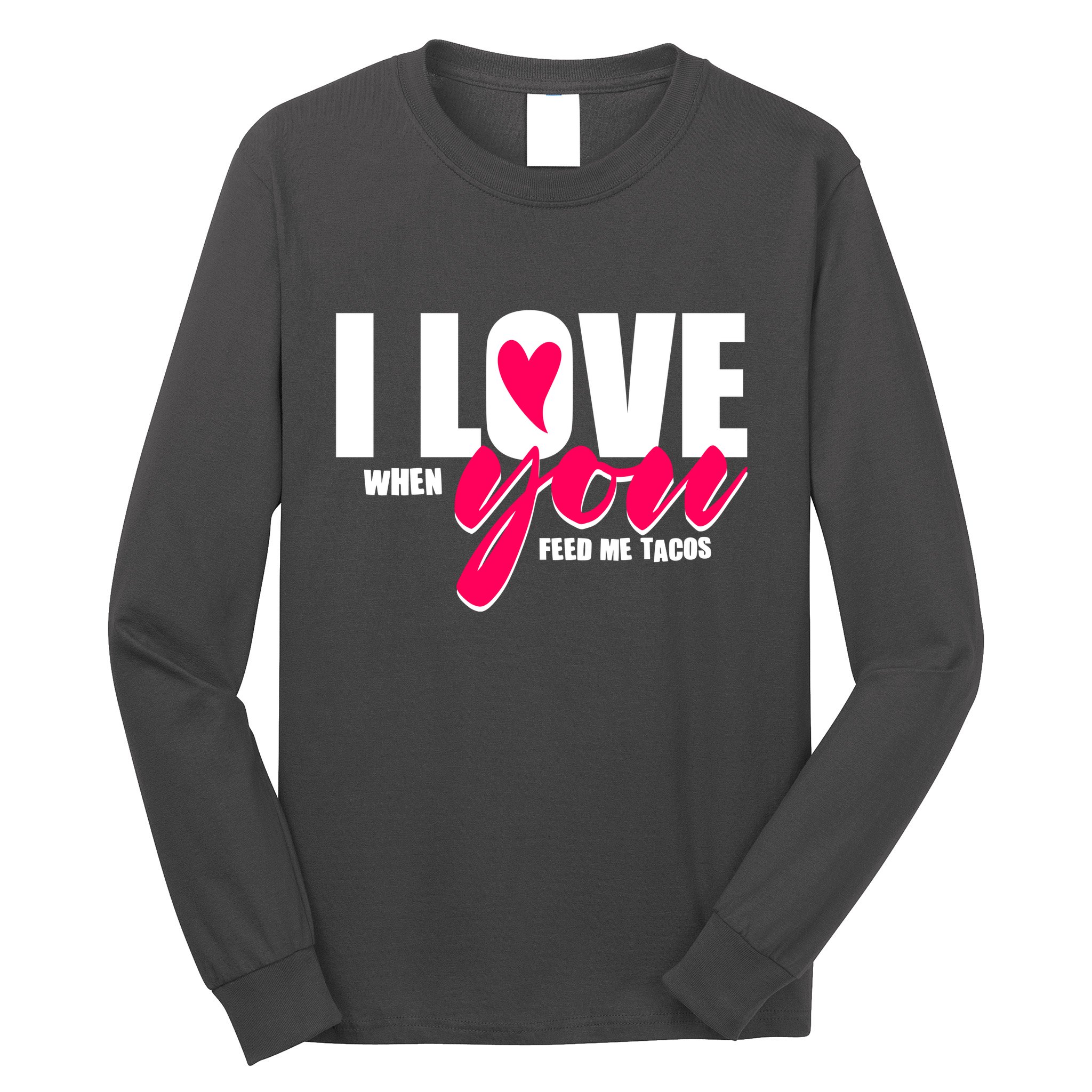Funny I Love You I Love When You Feed Me Tacos Long Sleeve Shirt