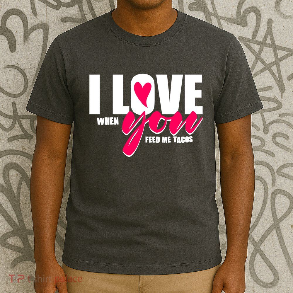 Funny I Love You I Love When You Feed Me Tacos T-Shirt