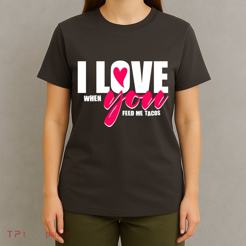 Funny I Love You I Love When You Feed Me Tacos T-Shirt