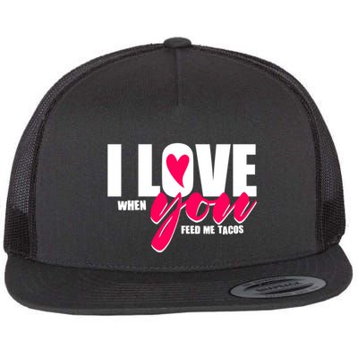 Funny I Love You I Love When You Feed Me Tacos Flatbill Hat