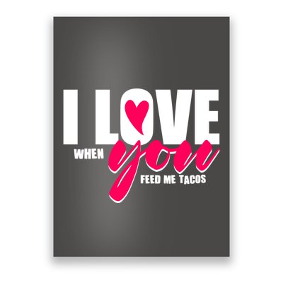 Funny I Love You I Love When You Feed Me Tacos Poster