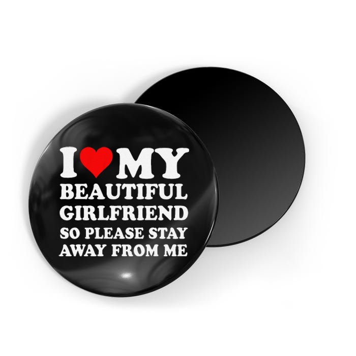 Funny I Love My Girlfriend So Please Stay Away From Me Gf Magnet