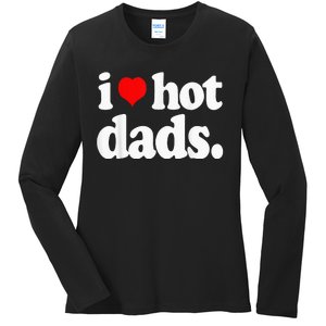 Funny I Love Hot Dads Top For Hot Dad Joke I Heart Hot Dads Ladies Long Sleeve Shirt