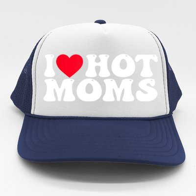 Funny I Love Hot Moms I Heart Hot Moms Great Gift Trucker Hat