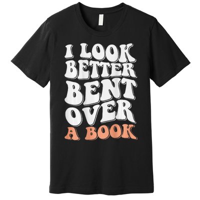 Funny I Look Better Bent Over (On Back) Premium T-Shirt