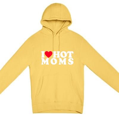 Funny I Love Hot Moms I Heart Hot Moms Designs Gift Premium Pullover Hoodie