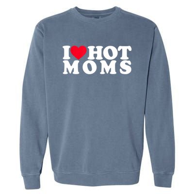 Funny I Love Hot Moms I Heart Hot Moms Designs Gift Garment-Dyed Sweatshirt