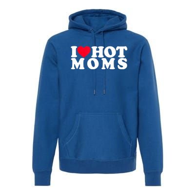 Funny I Love Hot Moms I Heart Hot Moms Designs Gift Premium Hoodie