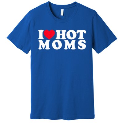 Funny I Love Hot Moms I Heart Hot Moms Designs Gift Premium T-Shirt