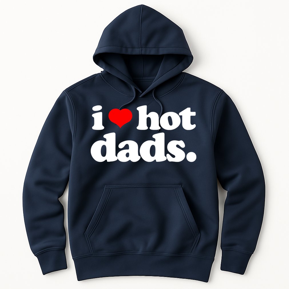 Funny I Love Hot Dads Top For Hot Dad Joke I Heart Hot Dads Hoodie
