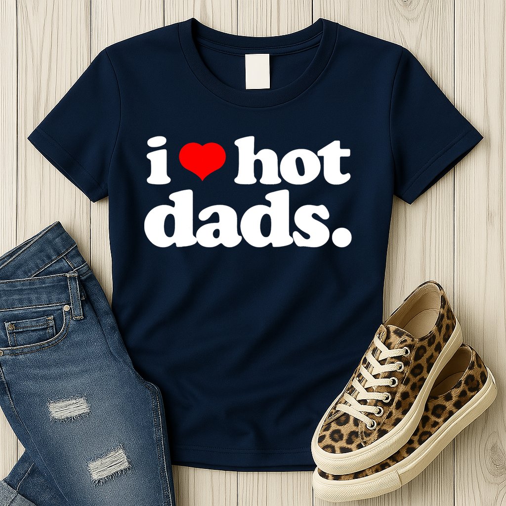 Funny I Love Hot Dads Top For Hot Dad Joke I Heart Hot Dads Womens T-Shirt