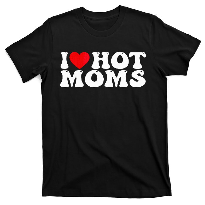 Funny I Love Hot Moms I Heart Hot Moms T-Shirt