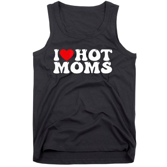 Funny I Love Hot Moms I Heart Hot Moms Tank Top