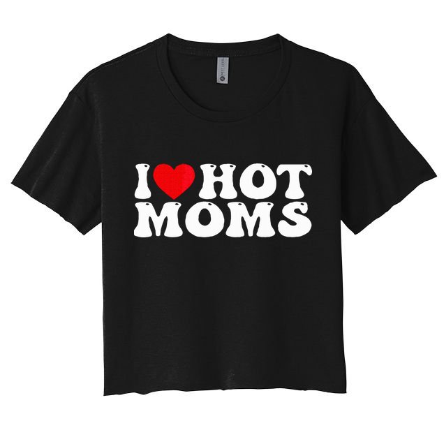 Funny I Love Hot Moms I Heart Hot Moms Crop Top