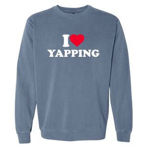 Funny I Love Heart Yapping Lover Yapper Gift Garment-Dyed Sweatshirt