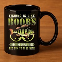Fishing Is Like Boobs Even The Small Ones Are Fun 11oz C Handle Ceramic Mug