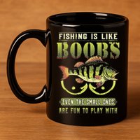 Fishing Is Like Boobs Even The Small Ones Are Fun 11oz C Handle Ceramic Mug