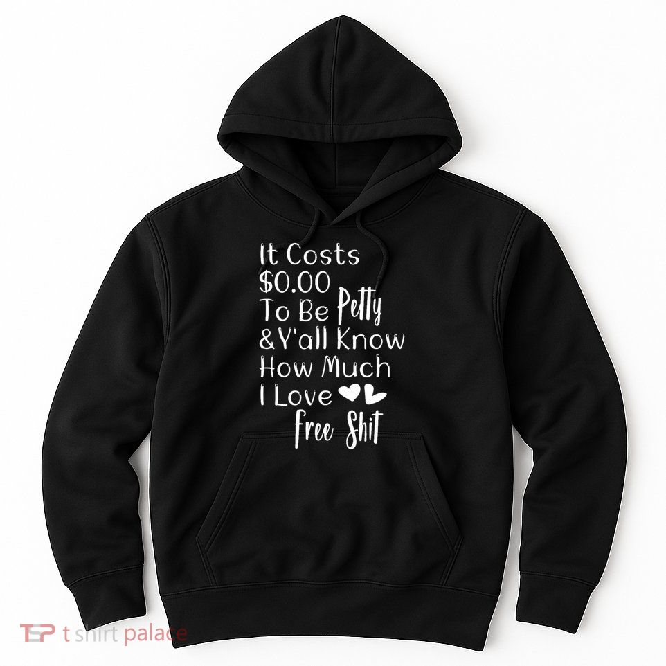 Funny I Love Free Shit Petty Hoodie