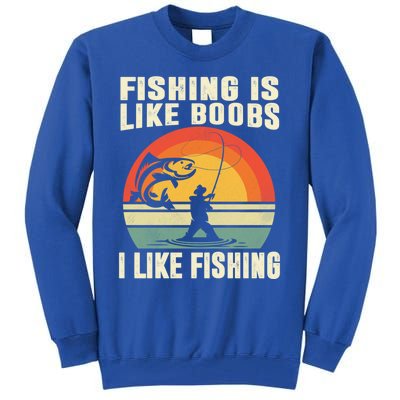 Fishing Is Like Boobs I Like Fishing Funny Fisher Fisher Meaningful Gift Tall Sweatshirt