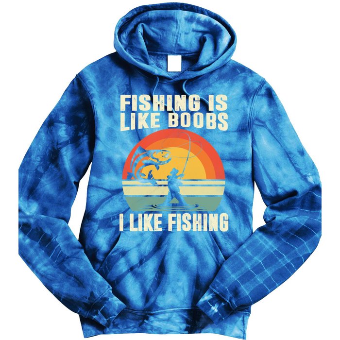 Fishing Is Like Boobs I Like Fishing Funny Fisher Fisher Meaningful Gift Tie Dye Hoodie