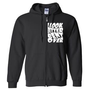 Funny I Look Better Bent Over Quote Cool Saying Full Zip Hoodie