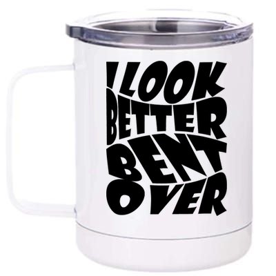 Funny I Look Better Bent Over Quote Cool Saying 12 oz Stainless Steel Tumbler Cup