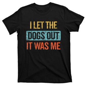 Funny I Let The Dogs Out It Was Me sarcastic phrase pets T-Shirt