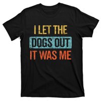 Funny I Let The Dogs Out It Was Me sarcastic phrase pets T-Shirt