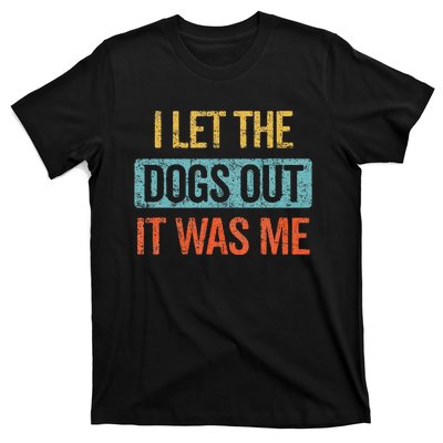 Funny I Let The Dogs Out It Was Me sarcastic phrase pets T-Shirt