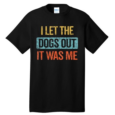 Funny I Let The Dogs Out It Was Me sarcastic phrase pets Tall T-Shirt