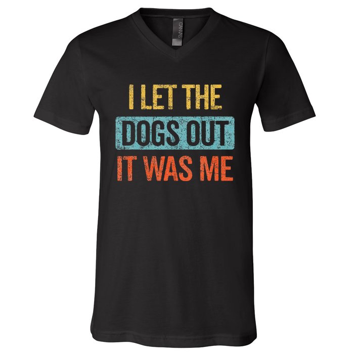 Funny I Let The Dogs Out It Was Me sarcastic phrase pets V-Neck T-Shirt