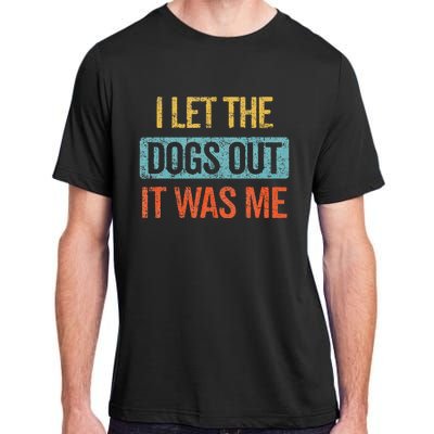 Funny I Let The Dogs Out It Was Me sarcastic phrase pets Adult ChromaSoft Performance T-Shirt