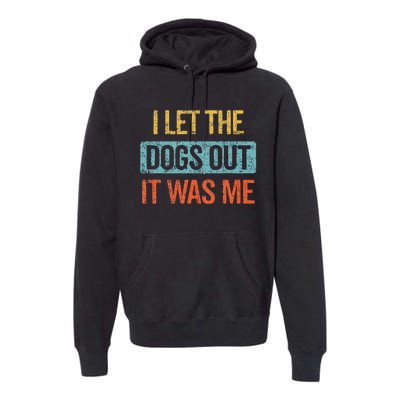 Funny I Let The Dogs Out It Was Me sarcastic phrase pets Premium Hoodie