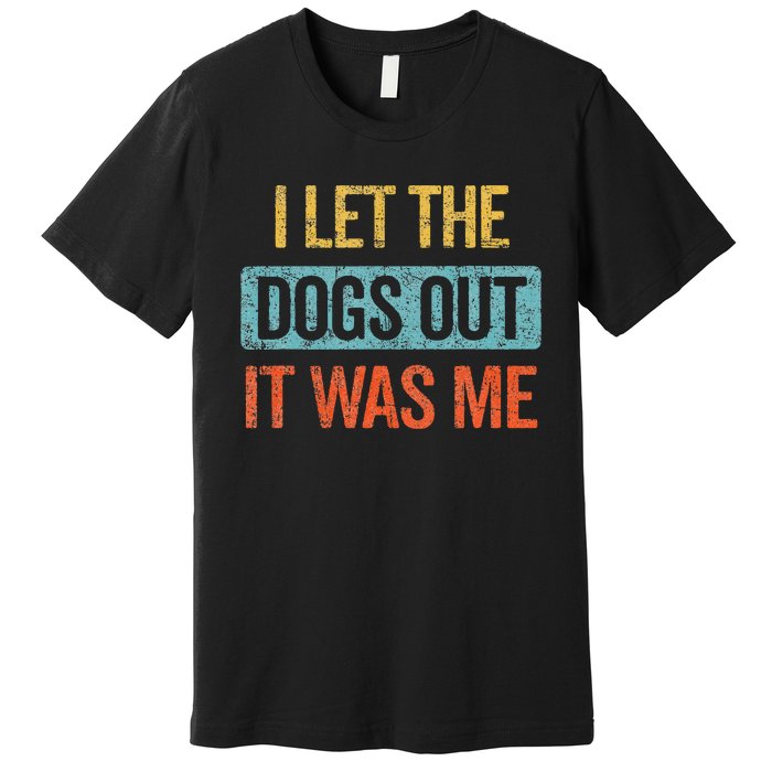 Funny I Let The Dogs Out It Was Me sarcastic phrase pets Premium T-Shirt